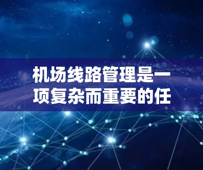 机场线路管理是一项复杂而重要的任务，涉及优化飞行路径、合理调度机群以及考虑环境因素。以下是一些实用的机场线路管理使用技巧