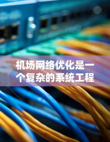 机场网络优化是一个复杂的系统工程,需要从多个维度进行考虑。以下是一些优化机场网络的技巧和方法,帮助提升用户体验 机场网络优化是一个复杂的系统工程,需要从多个维度进行考虑。以下是一些优化机场网络的技巧和方法,帮助提升用户体验