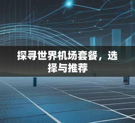 探寻世界机场套餐，选择与推荐