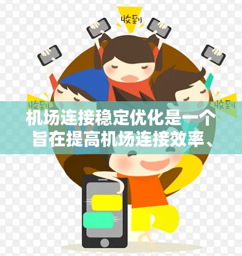 机场连接稳定优化是一个旨在提高机场连接效率、可靠性以及旅客体验的重要措施。以下是对该主题的详细介绍，涵盖其目的、影响、解决方法、实施步骤和评估方法