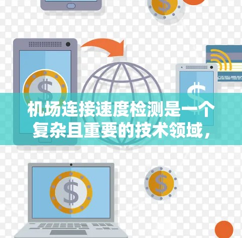 机场连接速度检测是一个复杂且重要的技术领域,涉及多个学科和实践细节。以下是对该问题的逐步解释和总结 机场连接速度检测是一个复杂且重要的技术领域,涉及多个学科和实践细节。以下是对该问题的逐步解释和总结