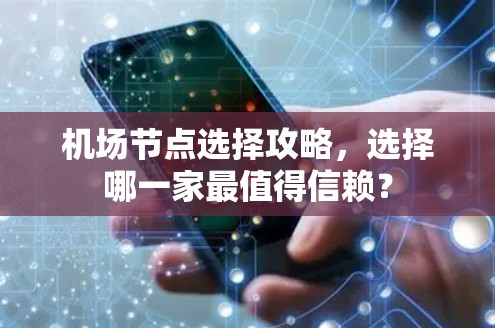 机场节点选择攻略，选择哪一家最值得信赖？