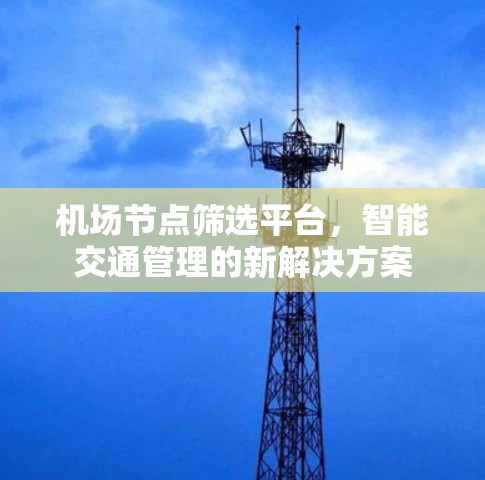机场节点筛选平台，智能交通管理的新解决方案