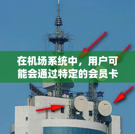 在机场系统中,用户可能会通过特定的会员卡或积分系统进行会员购买。以下是一些可能涉及的步骤和信息 在机场系统中,用户可能会通过特定的会员卡或积分系统进行会员购买。以下是一些可能涉及的步骤和信息