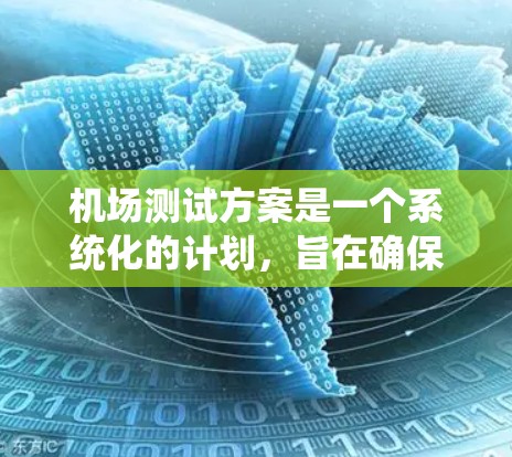 机场测试方案是一个系统化的计划,旨在确保机场设备和人员的高效、安全运行。以下是基于上述思考整理出的机场测试方案框架 机场测试方案是一个系统化的计划,旨在确保机场设备和人员的高效、安全运行。以下是基于上述思考整理出的机场测试方案框架