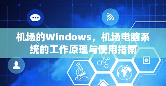 机场的Windows，机场电脑系统的工作原理与使用指南