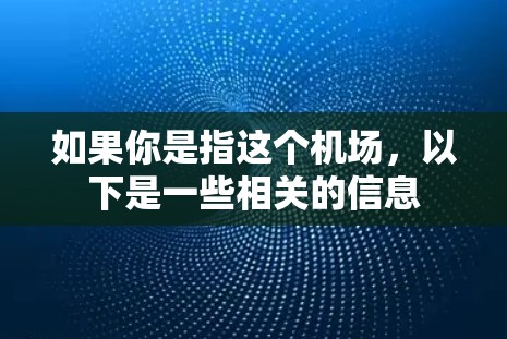 如果你是指这个机场，以下是一些相关的信息