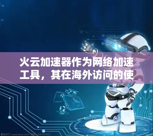 火云加速器作为网络加速工具，其在海外访问的使用和配置需要遵循不同的安全规范和法律法规。以下是一些关键点和注意事项