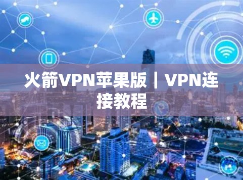 火箭VPN苹果版|VPN连接教程 火箭VPN苹果版|VPN连接教程