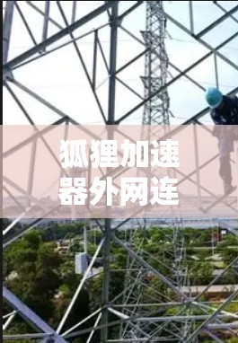 狐狸加速器外网连接的连接效率提升方案 狐狸加速器外网连接的连接效率提升方案