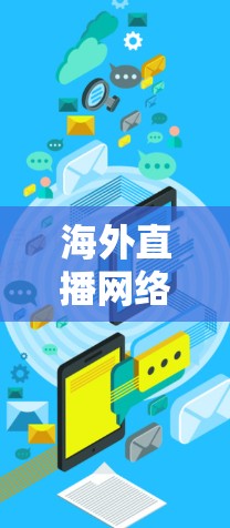 海外直播网络助手通常指的是直播平台上的各种辅助工具或服务,旨在帮助观众或直播运营人员更高效地进行直播活动。以下是一些常见的海外直播网络助手及其功能 海外直播网络助手通常指的是直播平台上的各种辅助工具或服务,旨在帮助观众或直播运营人员更高效地进行直播活动。以下是一些常见的海外直播网络助手及其功能