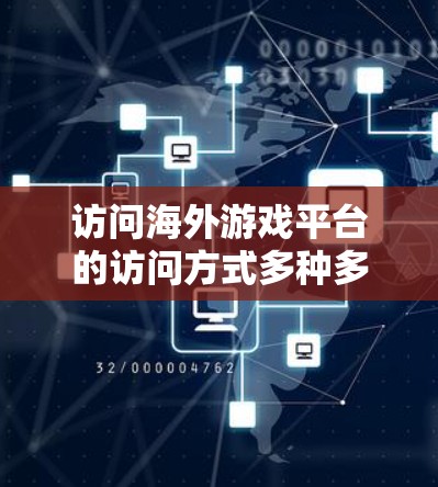 访问海外游戏平台的访问方式多种多样,以下是一些常见的方法 访问海外游戏平台的访问方式多种多样,以下是一些常见的方法