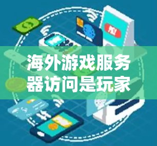 海外游戏服务器访问是玩家在海外使用这些服务器时的常见需求，但需要注意一些限制和操作步骤。以下是一些常见问题和解答