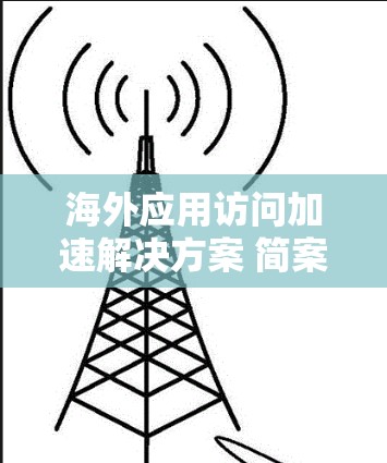 海外应用访问加速解决方案 简案
