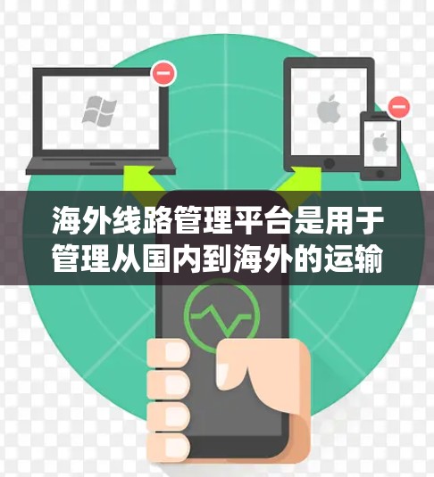 海外线路管理平台是用于管理从国内到海外的运输方式,如航班、飞机、火车等的系统性工具。以下是对这些平台的详细分析 海外线路管理平台是用于管理从国内到海外的运输方式,如航班、飞机、火车等的系统性工具。以下是对这些平台的详细分析