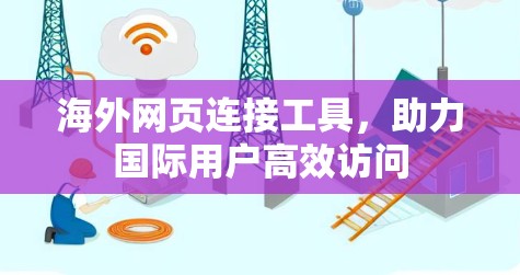 海外网页连接工具,助力国际用户高效访问 海外网页连接工具,助力国际用户高效访问