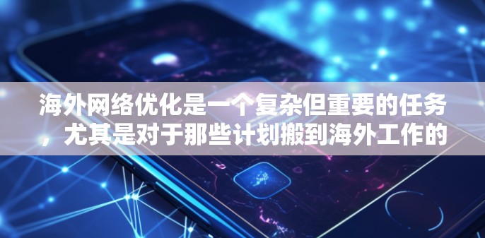 海外网络优化是一个复杂但重要的任务,尤其是对于那些计划搬到海外工作的专业人士、学生或研究人员。为了确保网络环境的安全、可靠和高效,以下是一个全面的海外网络优化方案,涵盖技术、法律、运营和安全等方面 海外网络优化是一个复杂但重要的任务,尤其是对于那些计划搬到海外工作的专业人士、学生或研究人员。为了确保网络环境的安全、可靠和高效,以下是一个全面的海外网络优化方案,涵盖技术、法律、运营和安全等方面