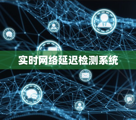 实时网络延迟检测系统