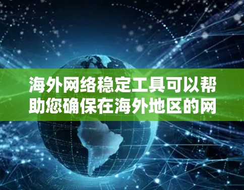 海外网络稳定工具可以帮助您确保在海外地区的网络连接稳定,避免因网络不稳定导致的问题。以下是一些常见的海外网络稳定工具推荐 海外网络稳定工具可以帮助您确保在海外地区的网络连接稳定,避免因网络不稳定导致的问题。以下是一些常见的海外网络稳定工具推荐