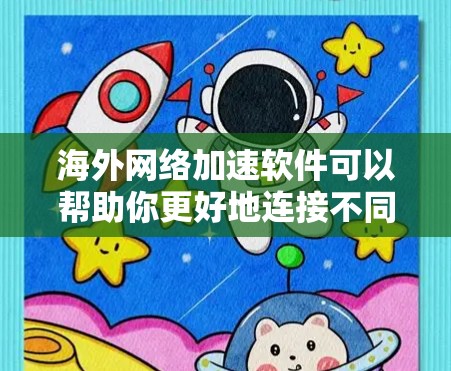 海外网络加速软件可以帮助你更好地连接不同国家的网络,提升网络速度。以下是一些常见的海外网络加速软件及其特点 海外网络加速软件可以帮助你更好地连接不同国家的网络,提升网络速度。以下是一些常见的海外网络加速软件及其特点