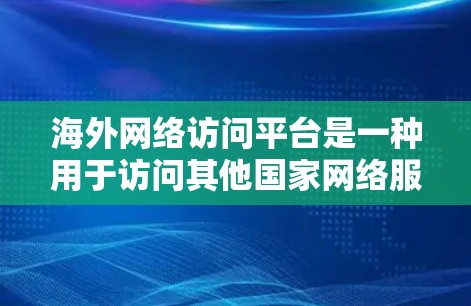 海外网络访问平台是一种用于访问其他国家网络服务的便捷工具,广泛应用于跨国文化交流和远程办公等领域。以下是其主要特点和使用场景 海外网络访问平台是一种用于访问其他国家网络服务的便捷工具,广泛应用于跨国文化交流和远程办公等领域。以下是其主要特点和使用场景