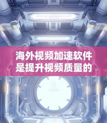 海外视频加速软件是提升视频质量的重要工具,尤其对于需要快速下载或分享视频文件的用户来说,选择合适的软件可以大大节省时间。以下是对一些海外视频加速软件的评测和分析,供你参考 海外视频加速软件是提升视频质量的重要工具,尤其对于需要快速下载或分享视频文件的用户来说,选择合适的软件可以大大节省时间。以下是对一些海外视频加速软件的评测和分析,供你参考