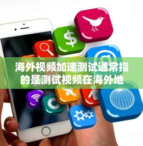 海外视频加速测试通常指的是测试视频在海外地区的传输速度或加速能力。以下是一些可能的解释和步骤 海外视频加速测试通常指的是测试视频在海外地区的传输速度或加速能力。以下是一些可能的解释和步骤