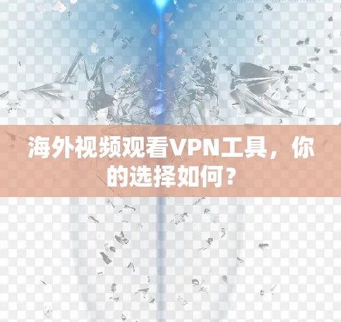 海外视频观看VPN工具，你的选择如何？