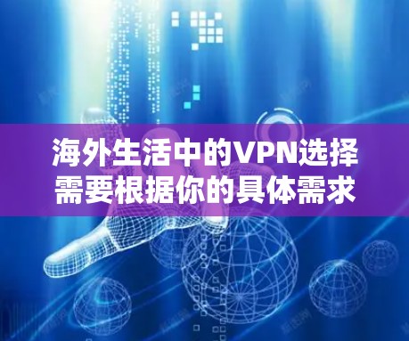 海外生活中的VPN选择需要根据你的具体需求来决定。以下是一些常见的选择和建议