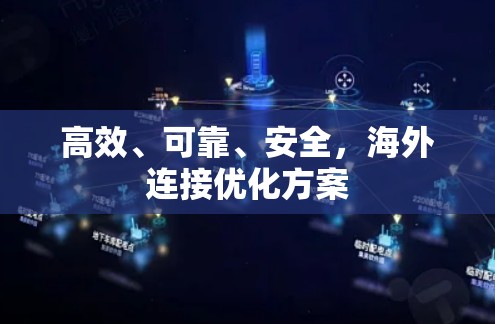 高效、可靠、安全,海外连接优化方案 高效、可靠、安全,海外连接优化方案