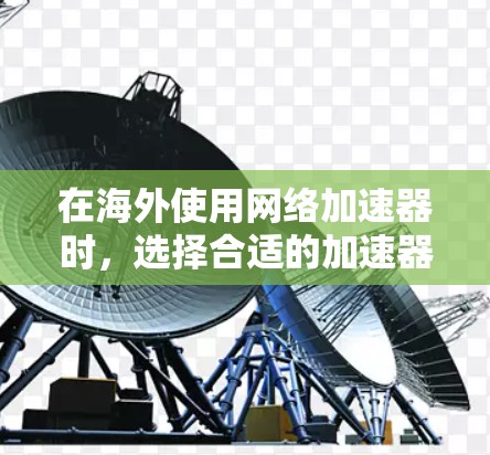 在海外使用网络加速器时,选择合适的加速器非常重要,因为海外的网络环境复杂,加速器需要满足特定的条件。以下是一些推荐的海外加速器,供您参考 在海外使用网络加速器时,选择合适的加速器非常重要,因为海外的网络环境复杂,加速器需要满足特定的条件。以下是一些推荐的海外加速器,供您参考
