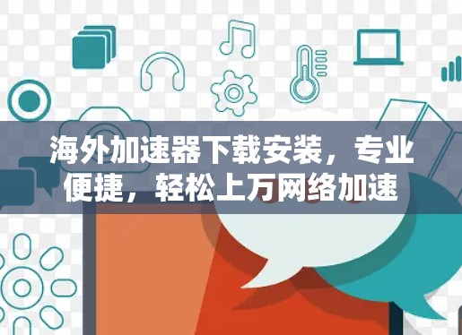海外加速器下载安装,专业便捷,轻松上万网络加速 海外加速器下载安装,专业便捷,轻松上万网络加速
