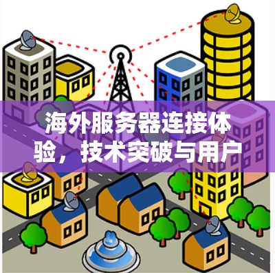 海外服务器连接体验,技术突破与用户体验优化 海外服务器连接体验,技术突破与用户体验优化