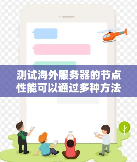 测试海外服务器的节点性能可以通过多种方法和工具来实现,以下是一步步的指南 测试海外服务器的节点性能可以通过多种方法和工具来实现,以下是一步步的指南