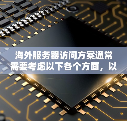 海外服务器访问方案通常需要考虑以下各个方面,以确保访问的安全性和有效性。以下是一个详细的概述 海外服务器访问方案通常需要考虑以下各个方面,以确保访问的安全性和有效性。以下是一个详细的概述