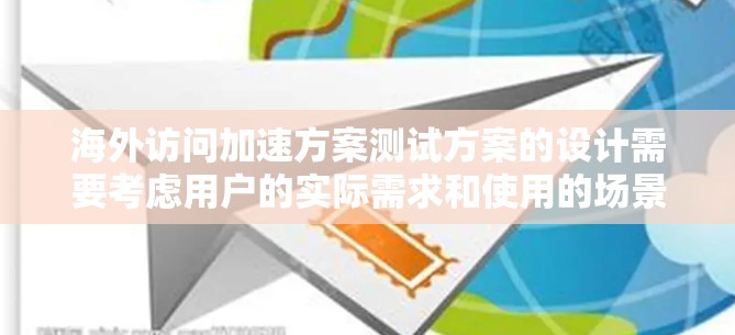 海外访问加速方案测试方案的设计需要考虑用户的实际需求和使用的场景。以下是一个可能的测试方案,涵盖用户可能关心的功能和功能模块 海外访问加速方案测试方案的设计需要考虑用户的实际需求和使用的场景。以下是一个可能的测试方案,涵盖用户可能关心的功能和功能模块