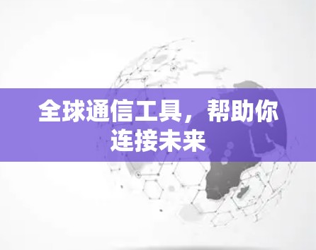 全球通信工具,帮助你连接未来 全球通信工具,帮助你连接未来