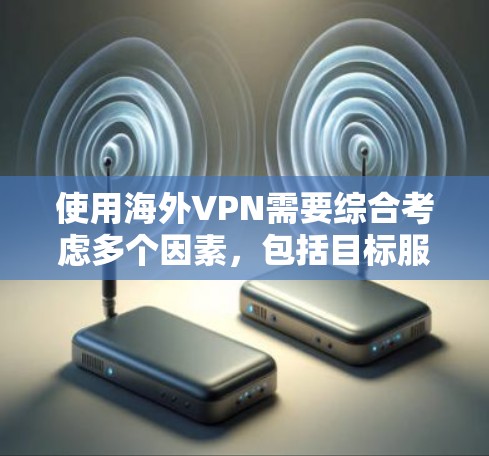 使用海外VPN需要综合考虑多个因素,包括目标服务器的安全性、数据保护措施、安全工具的应用以及应急计划。以下是一步步的指南 使用海外VPN需要综合考虑多个因素,包括目标服务器的安全性、数据保护措施、安全工具的应用以及应急计划。以下是一步步的指南