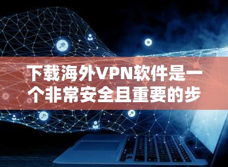 下载海外VPN软件是一个非常安全且重要的步骤,确保您能够有效地访问国外的网络。以下是几种常用的海外VPN软件推荐,帮助您找到适合自己的解决方案 下载海外VPN软件是一个非常安全且重要的步骤,确保您能够有效地访问国外的网络。以下是几种常用的海外VPN软件推荐,帮助您找到适合自己的解决方案