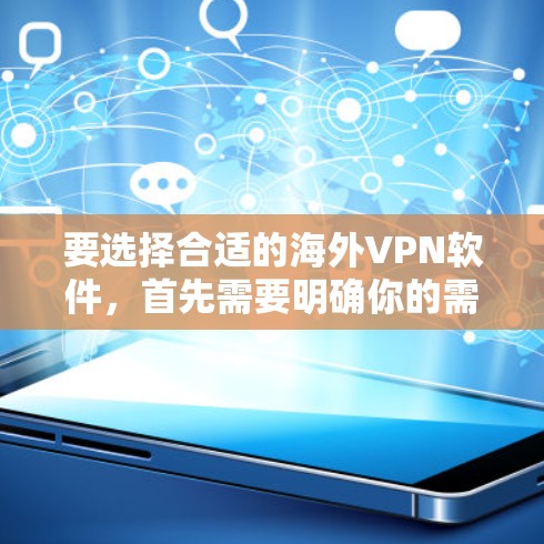 要选择合适的海外VPN软件,首先需要明确你的需求和预算。以下是一些推荐的海外VPN软件列表,涵盖不同类型的软件,帮助你找到最适合你的选择 要选择合适的海外VPN软件,首先需要明确你的需求和预算。以下是一些推荐的海外VPN软件列表,涵盖不同类型的软件,帮助你找到最适合你的选择