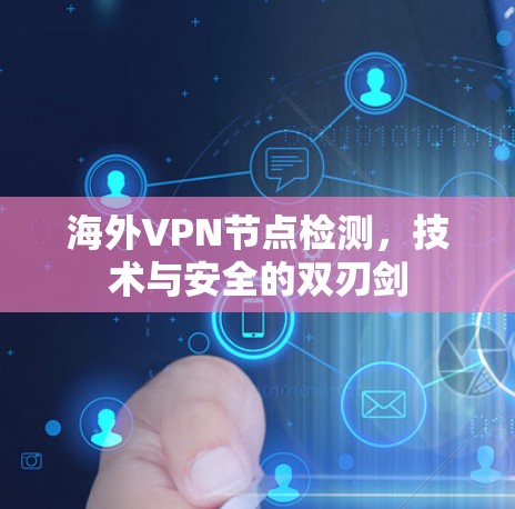 海外VPN节点检测,技术与安全的双刃剑 海外VPN节点检测,技术与安全的双刃剑