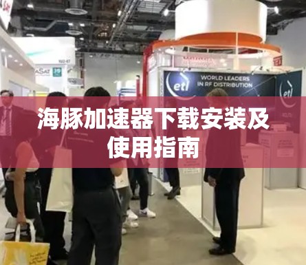 海豚加速器下载安装及使用指南 海豚加速器下载安装及使用指南