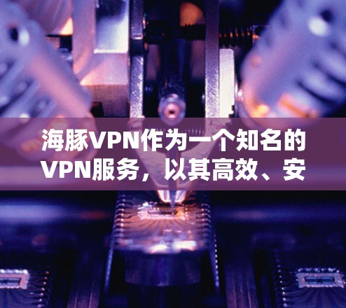 海豚VPN作为一个知名的VPN服务,以其高效、安全和便捷的体验著称。以下是对海豚VPN科学上网体验的详细介绍 海豚VPN作为一个知名的VPN服务,以其高效、安全和便捷的体验著称。以下是对海豚VPN科学上网体验的详细介绍