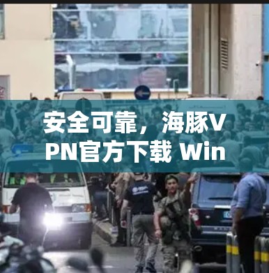 安全可靠,海豚VPN官方下载 Windows版 安全可靠,海豚VPN官方下载 Windows版
