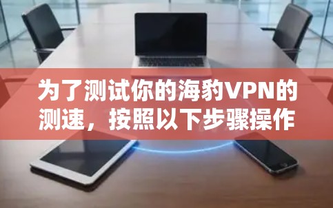 为了测试你的海豹VPN的测速,按照以下步骤操作 为了测试你的海豹VPN的测速,按照以下步骤操作