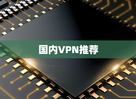 国内VPN推荐 国内VPN推荐
