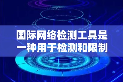国际网络检测工具是一种用于检测和限制网络攻击、内部网络流量异常以及网络设备故障的工具。这些工具在确保网络的安全性、性能和稳定性方面具有重要作用。以下是一些国际网络检测工具及其主要功能