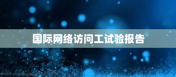 国际网络访问工试验报告 国际网络访问工试验报告