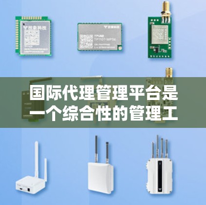 国际代理管理平台是一个综合性的管理工具,帮助企业在国际市场中有效管理和拓展国际代理关系。以下是对该平台的详细分析 国际代理管理平台是一个综合性的管理工具,帮助企业在国际市场中有效管理和拓展国际代理关系。以下是对该平台的详细分析