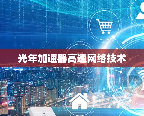 光年加速器高速网络技术 光年加速器高速网络技术